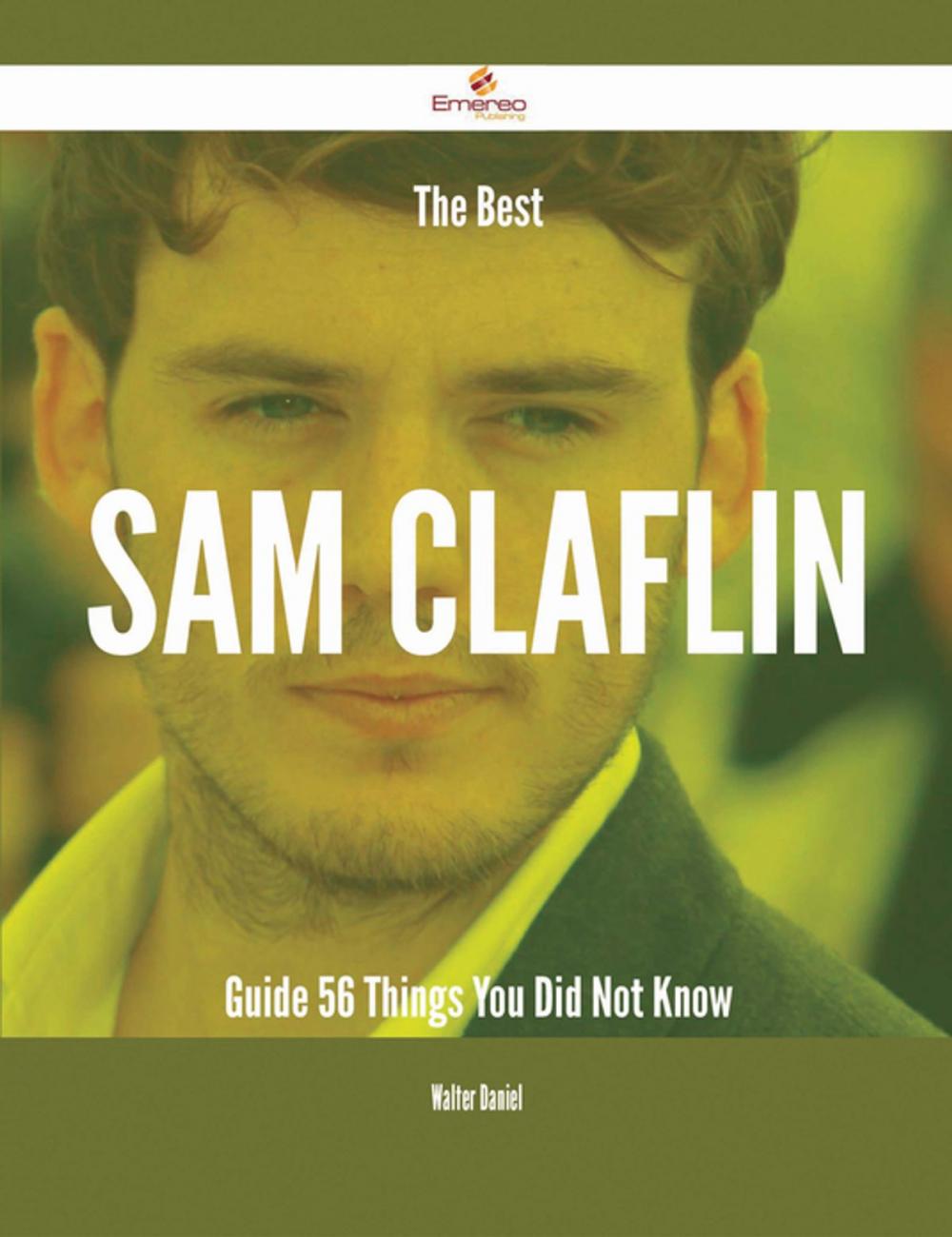 Big bigCover of The Best Sam Claflin Guide - 56 Things You Did Not Know