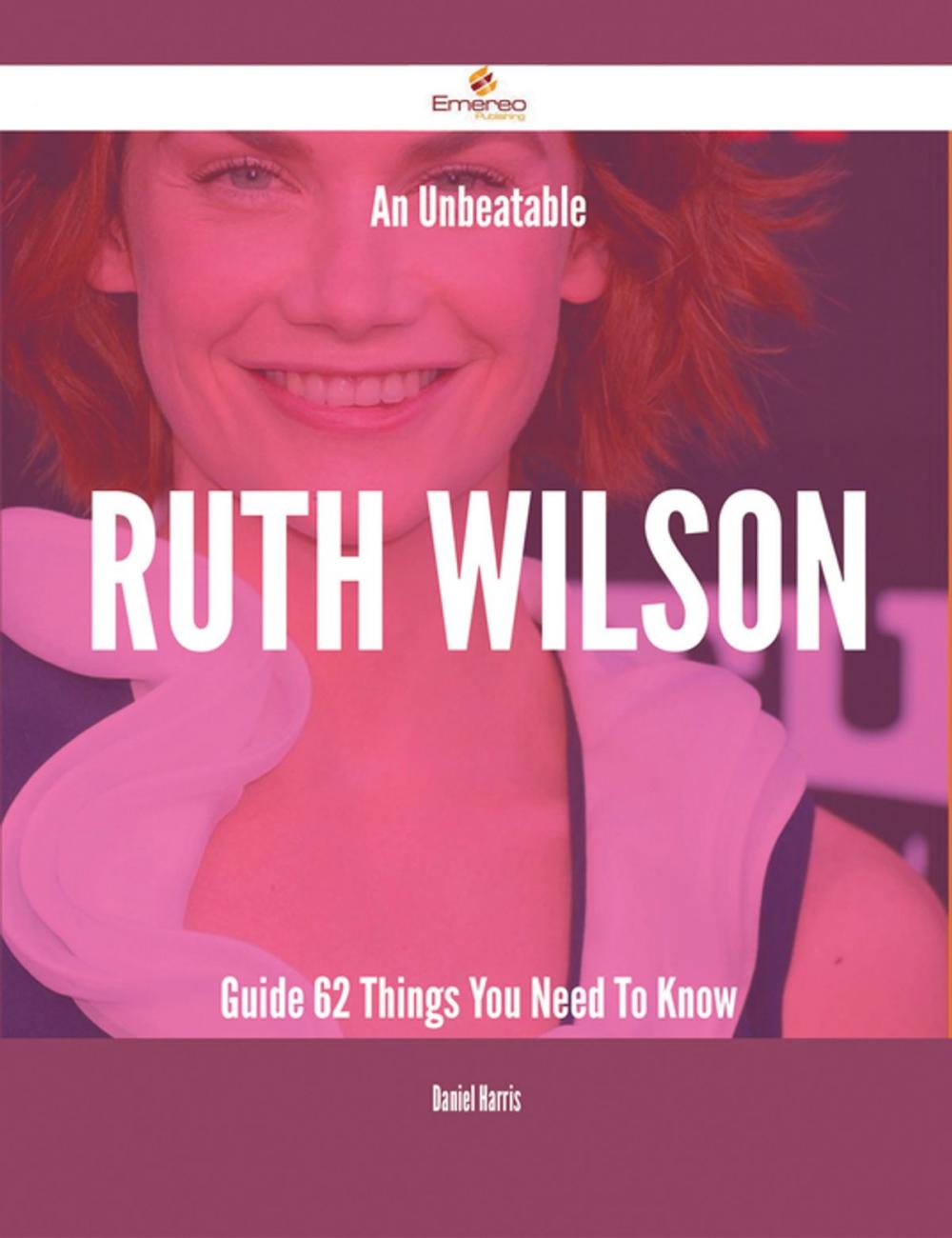 Big bigCover of An Unbeatable Ruth Wilson Guide - 62 Things You Need To Know