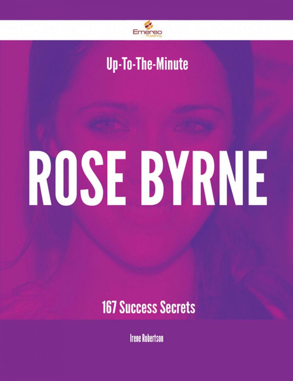 Big bigCover of Up-To-The-Minute Rose Byrne - 167 Success Secrets