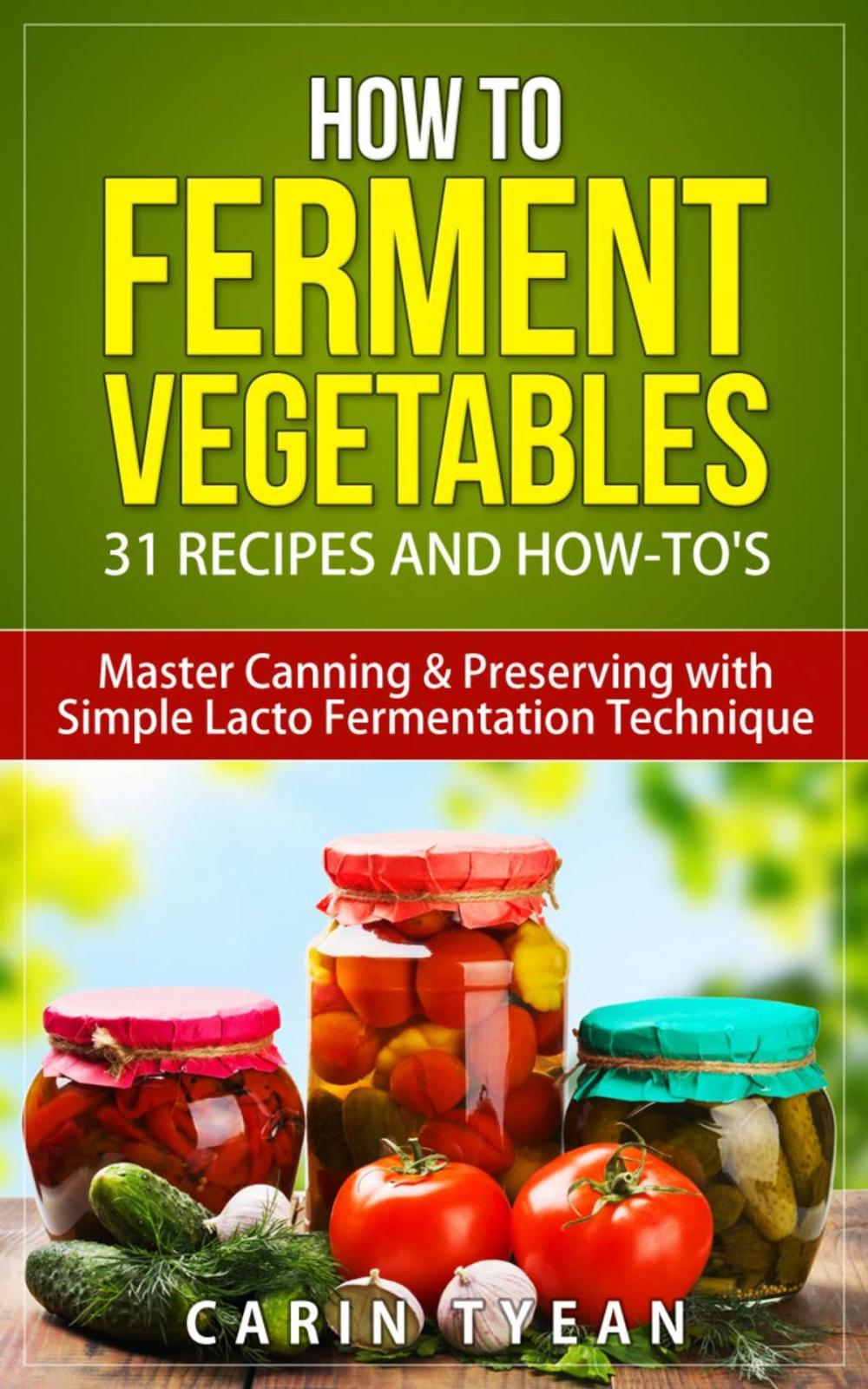 Big bigCover of How to Ferment Vegetables: Master Canning & Preserving with Simple Lacto Fermentation Technique for Beginners!