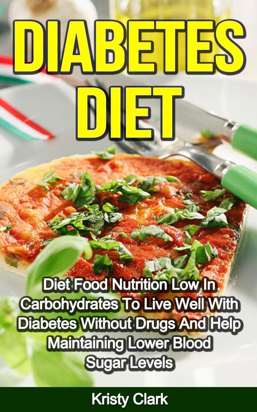 Big bigCover of Diabetes Diet - Diet Food Nutrition Low In Carbohydrates To Live Well With Diabetes Without Drugs And Help Maintaining Lower Blood Sugar Levels.