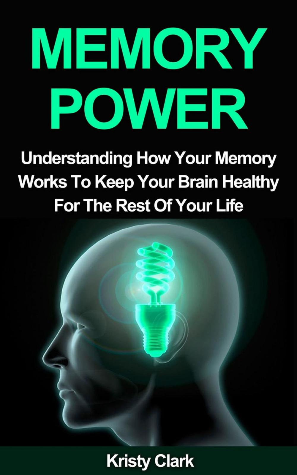 Big bigCover of Memory Power - Understanding How Your Memory Works To Keep Your Brain Healthy For The Rest Of Your Life.