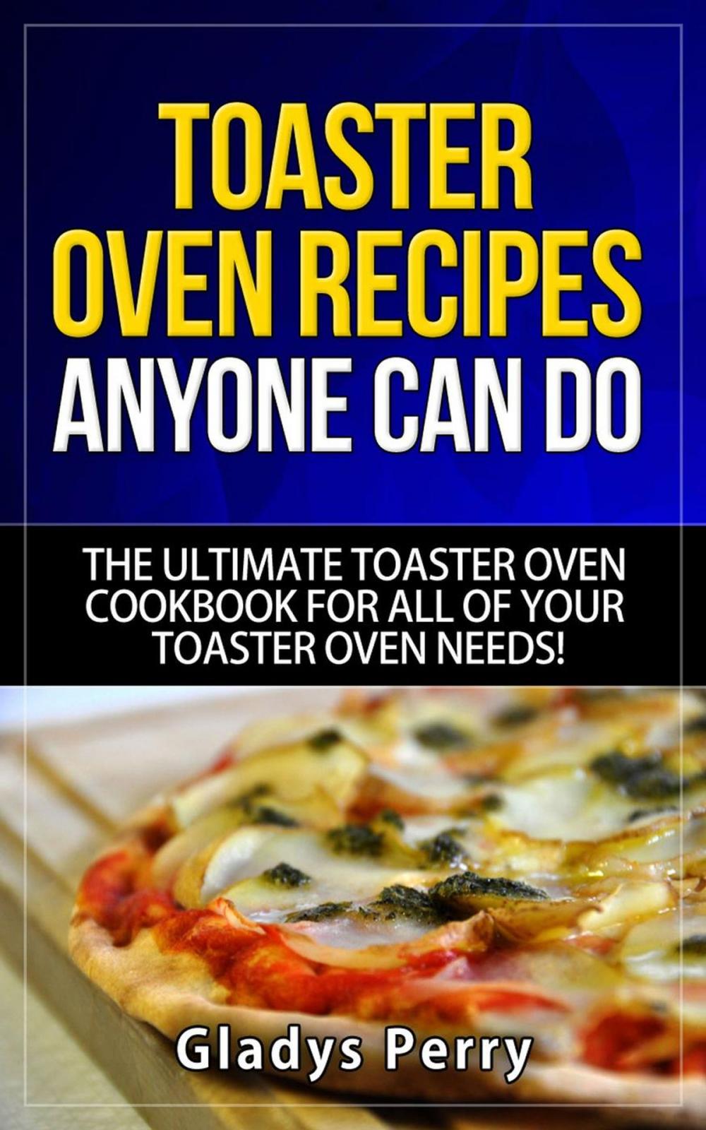 Big bigCover of Toaster Oven Recipes Anyone Can Do: The Ultimate Toaster Oven Cookbook for All of Your Toaster Oven Needs!