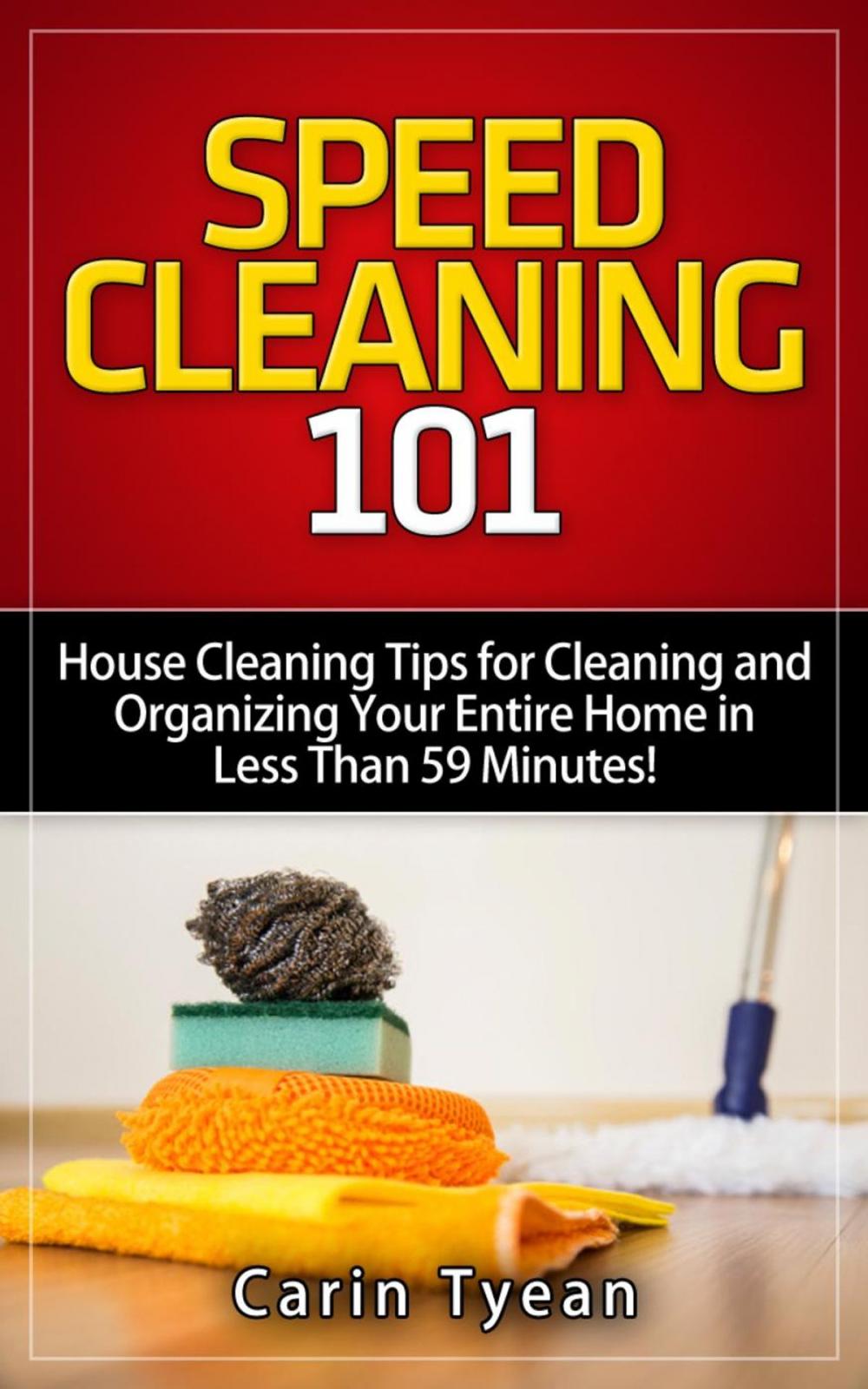 Big bigCover of Speed Cleaning 101: House Cleaning Tips for Cleaning and Organizing Your Entire Home in Less Than 59 Minutes!