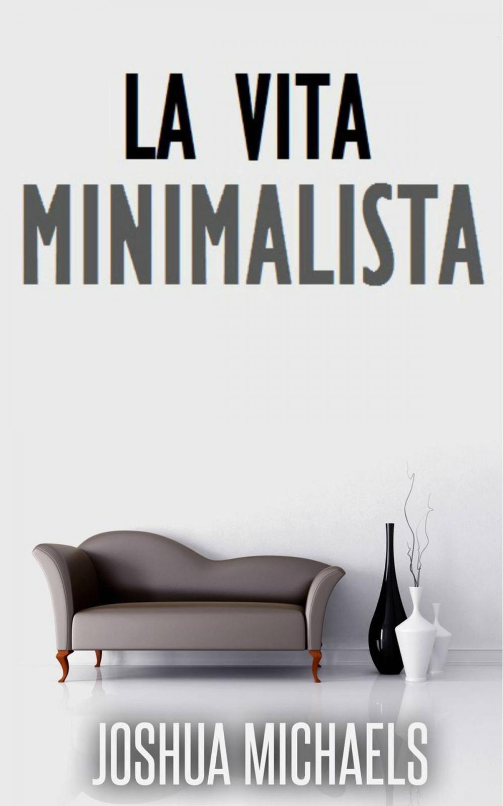 Big bigCover of La Vita Minimalista - Semplifica, Organizza E Riordina Con Il Decluttering