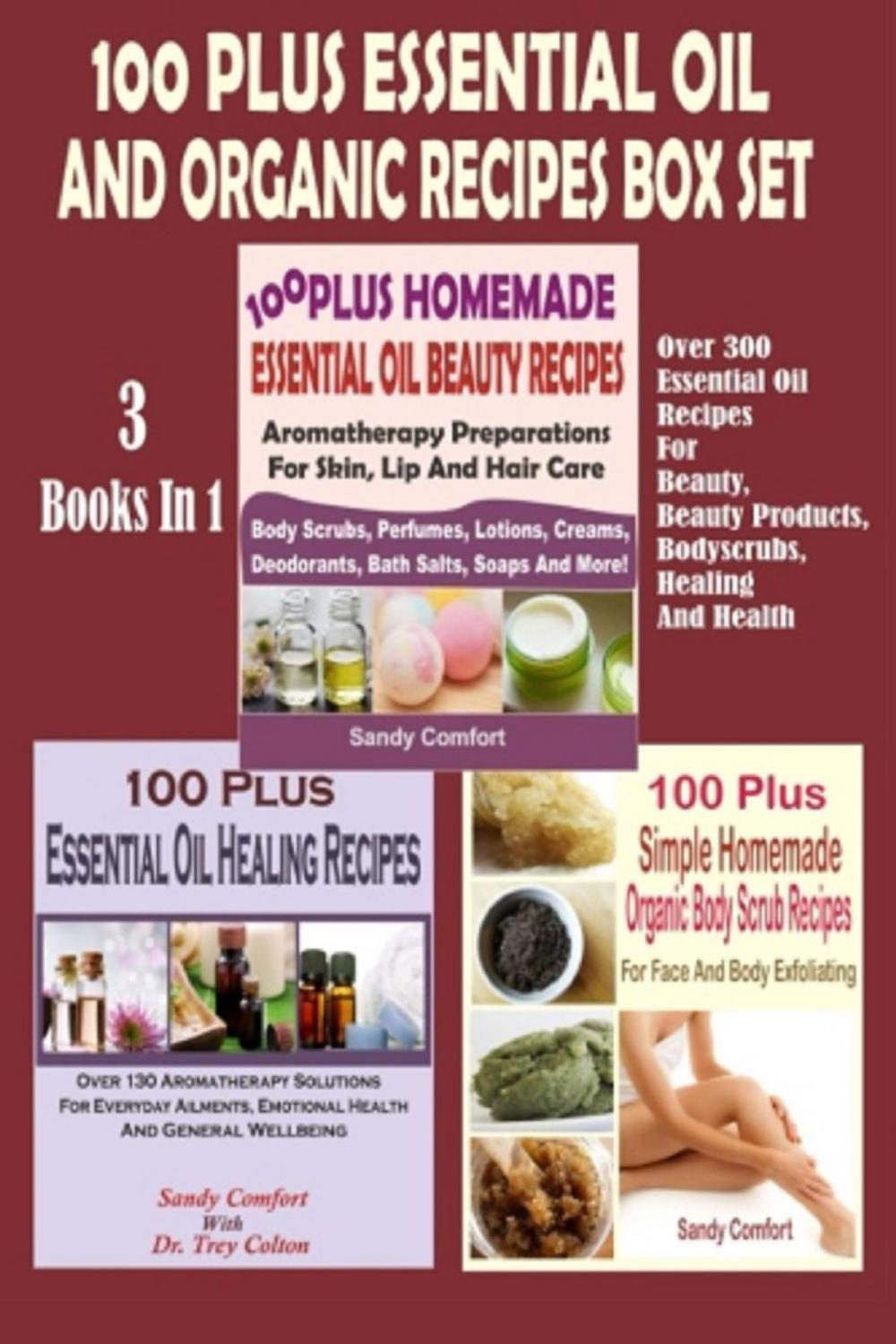 Big bigCover of 100 Plus Essential Oil And Organic Recipes Box Set : Over 300 Essential Oil Recipes For Beauty, Beauty Products, Bodyscrubs, Healing And Health (3 Books In 1)