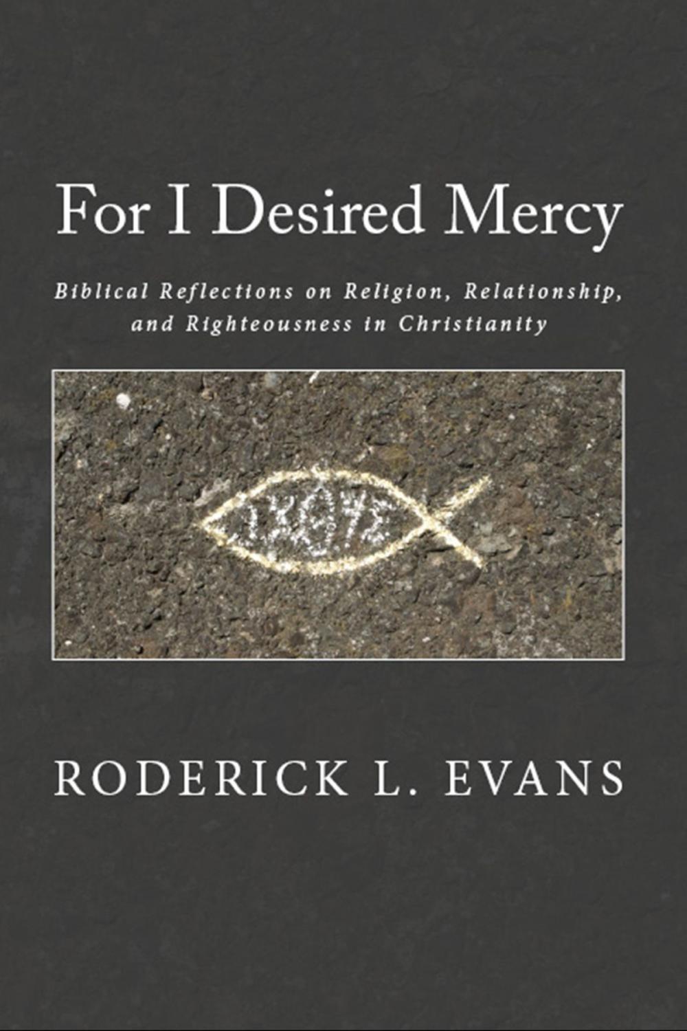 Big bigCover of For I Desired Mercy: Biblical Reflections on Religion, Relationship, and Righteousness in Christianity