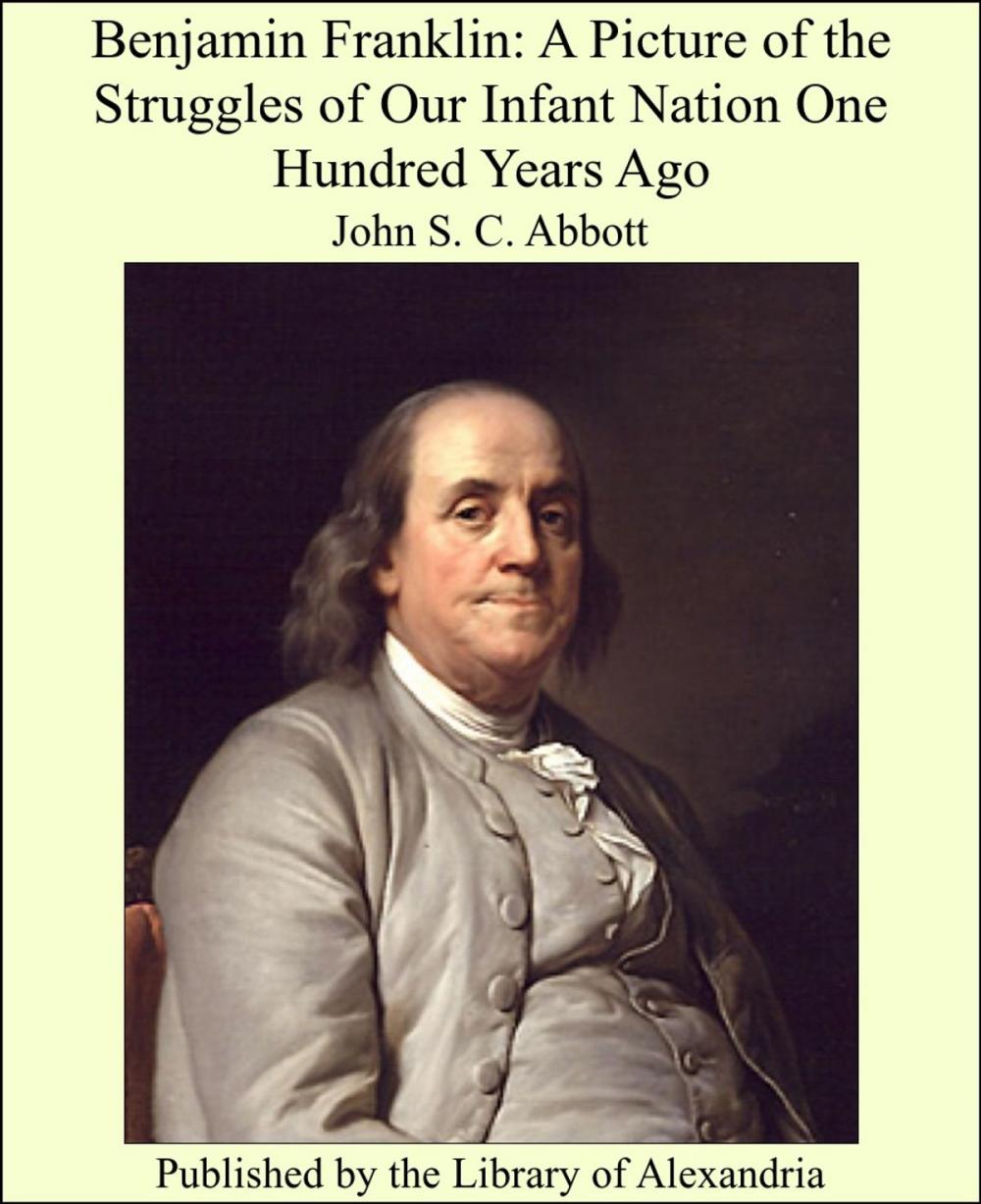 Big bigCover of Benjamin Franklin: A Picture of the Struggles of Our Infant Nation One Hundred Years Ago