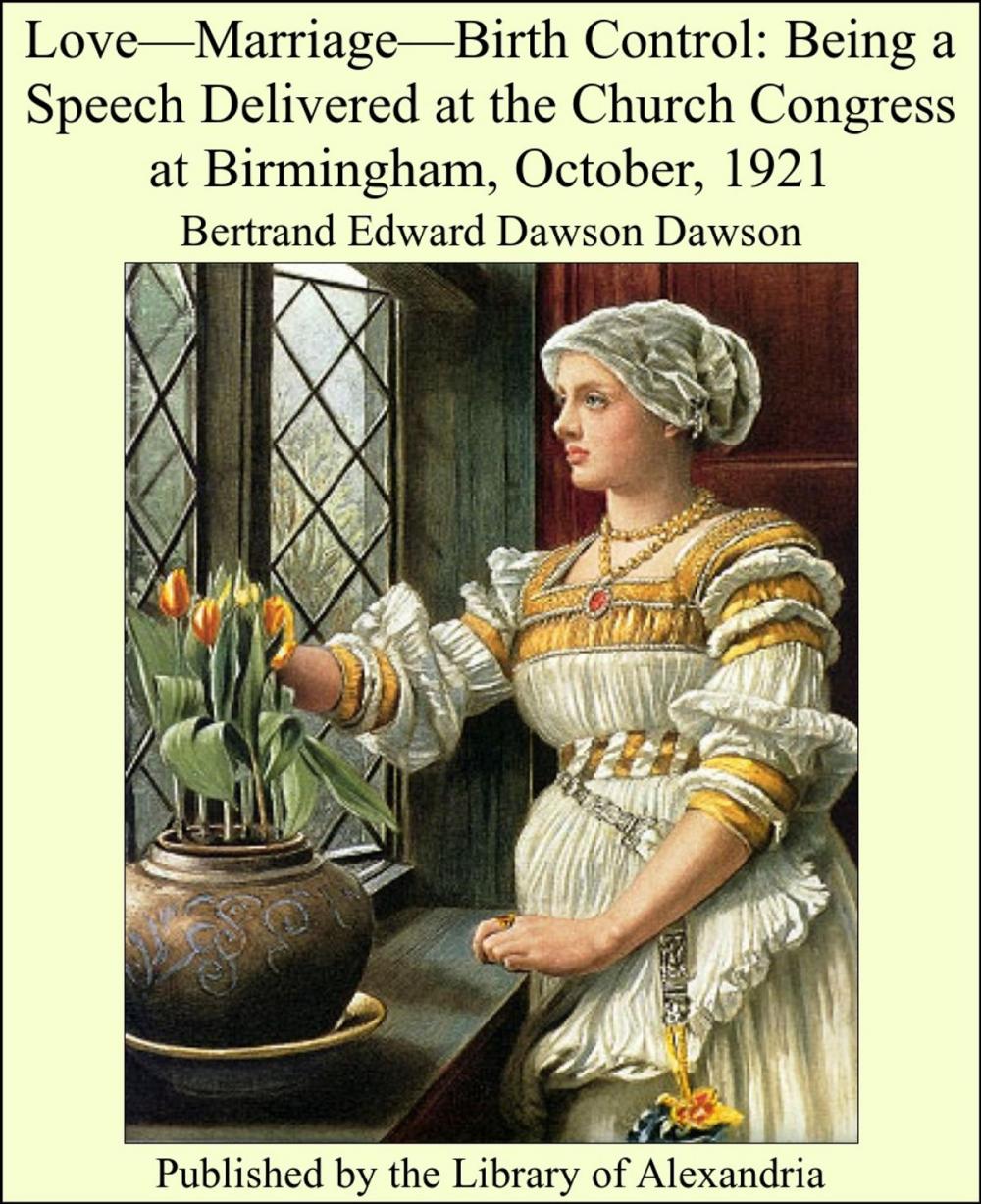 Big bigCover of Love, Marriage, Birth Control: Being a Speech Delivered at The Church Congress at Birmingham, October, 1921