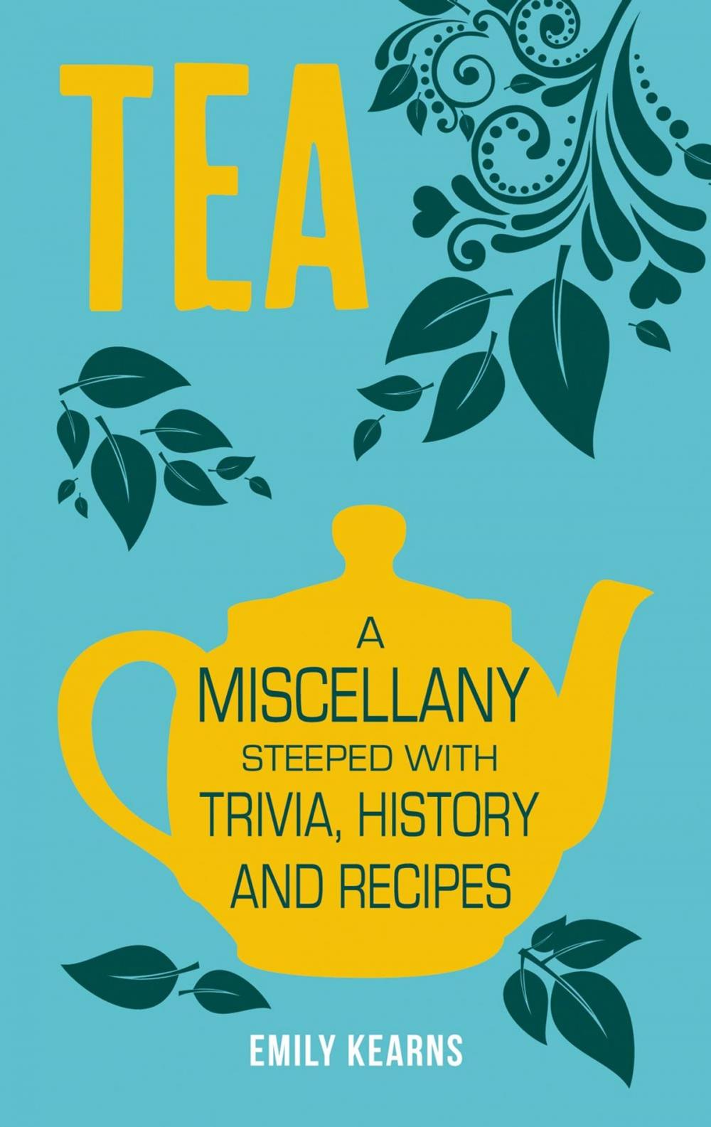 Big bigCover of Tea: A Miscellany Steeped with Trivia, History and Recipes to Entertain, Inform and Delight