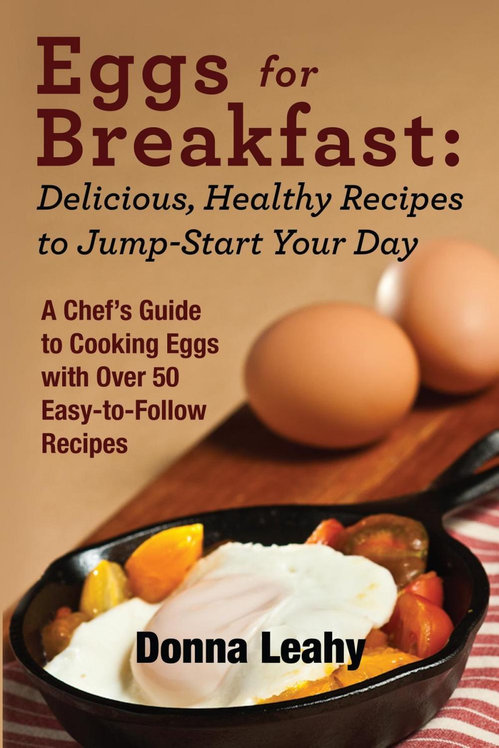 Big bigCover of Eggs for Breakfast: Delicious, Healthy Recipes to Jump-Start Your Day: A Chef's Guide to Cooking Eggs with Over 50 Easy-to-Follow Recipes