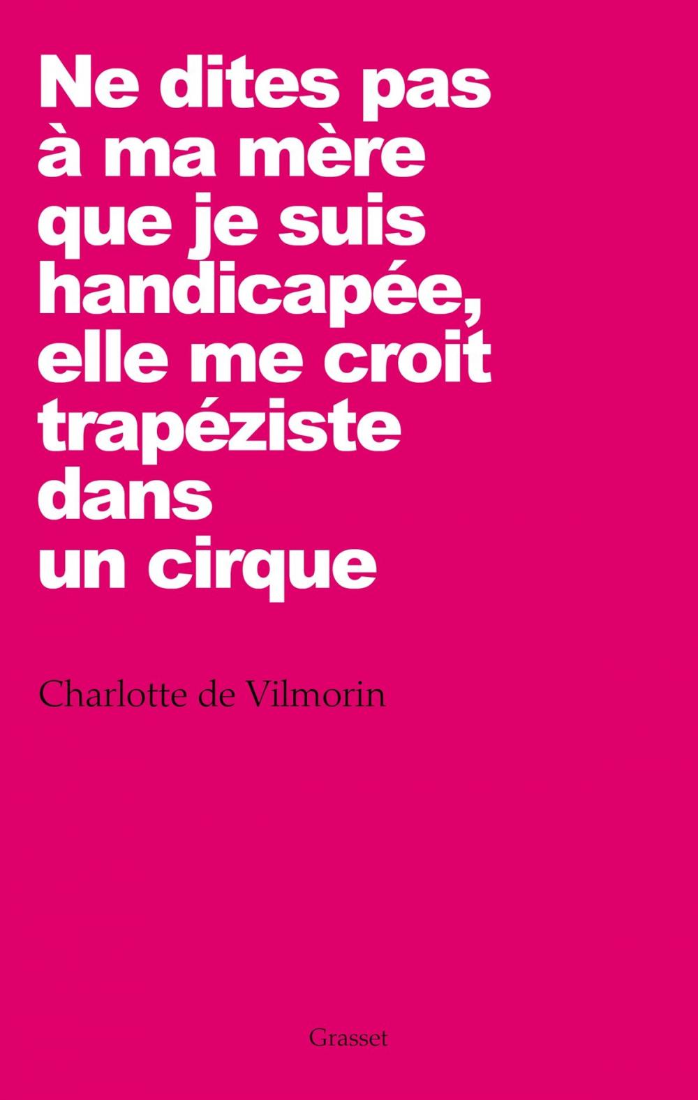 Big bigCover of Ne dites pas à ma mère que je suis handicapée, elle me croit trapéziste dans un cirque