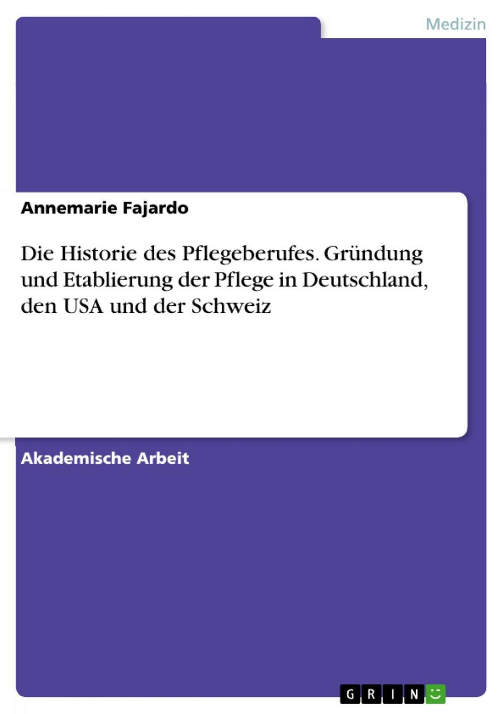 Big bigCover of Die Historie des Pflegeberufes. Gründung und Etablierung der Pflege in Deutschland, den USA und der Schweiz