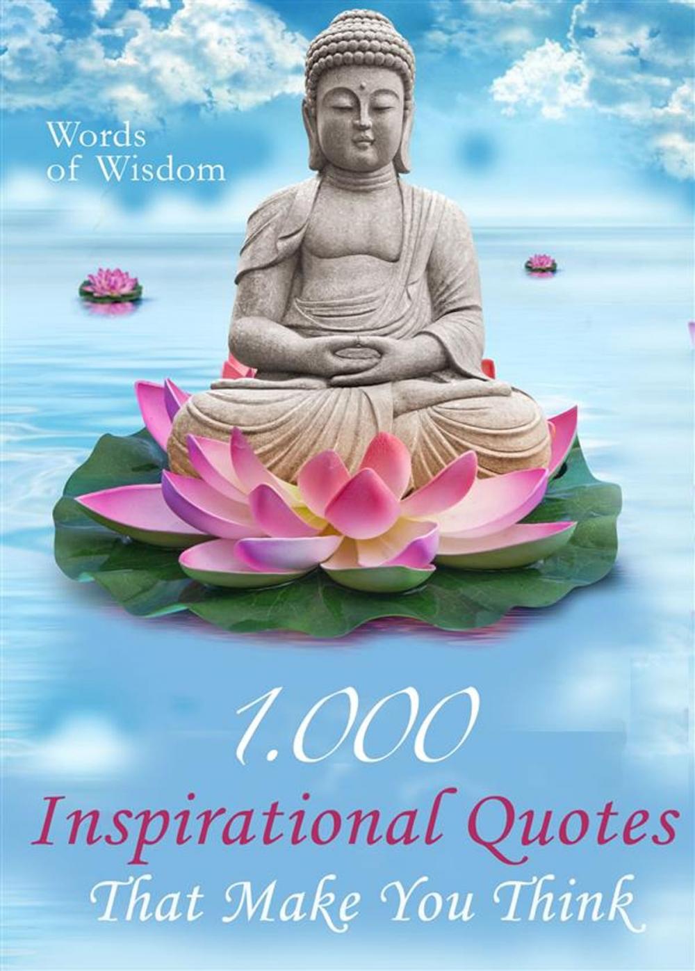 Big bigCover of Words of Wisdom - 1000 Inspirational Quotes That Make You Think - Wise Words, Aphorisms And Famous Sayings To Realize What Matters In Life (Illustrated Edition)