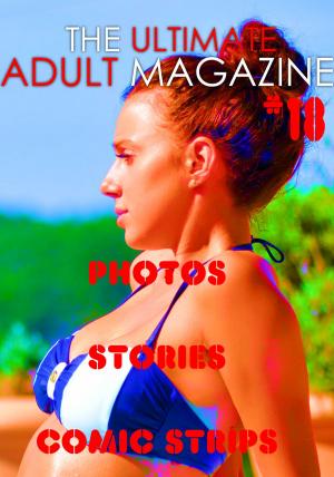 Cover of the book The Ultimate Adult Magazine #18 - Photos, Stories, Comic Strips by Kate Halliday