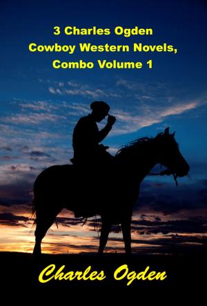 Cover of the book 3 Charles Ogden Cowboy Western Novels, Combo Volume 1 by Max Brand