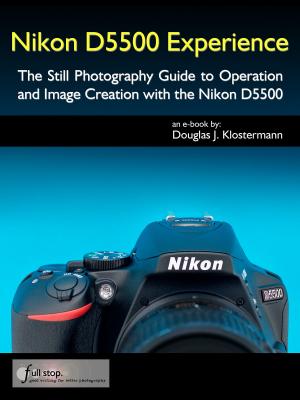 Book cover of Nikon D5500 Experience - The Still Photography Guide to Operation and Image Creation with the Nikon D5500