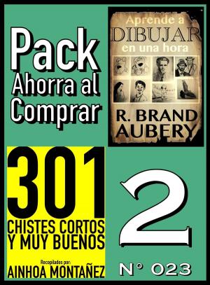 Cover of the book Pack Ahorra al Comprar 2 (Nº 023): 301 Chistes Cortos y Muy Buenos & Aprende a dibujar en una hora by Ainhoa Montañez, R.  Brand Aubery