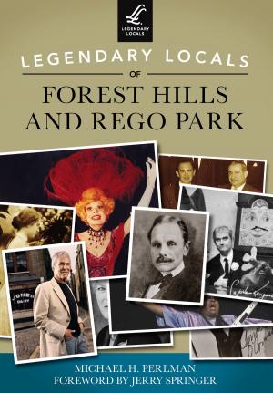 Cover of the book Legendary Locals of Forest Hills and Rego Park by Elizabeth Hardin-Burrola, Carol Sarath, Bob Rosebrough