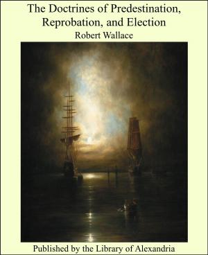 Cover of the book The Doctrines of Predestination, Reprobation, and Election by Alfred Russel Wallace