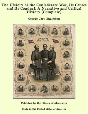 Cover of the book The History of the Confederate War, Its Causes and Its Conduct: A Narrative and Critical History (Complete) by Sanford Bell
