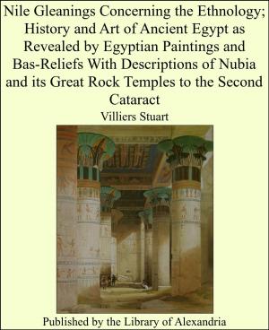 Book cover of Nile Gleanings Concerning the Ethnology; History and Art of Ancient Egypt as Revealed by Egyptian Paintings and Bas-Reliefs With Descriptions of Nubia and its Great Rock Temples to the Second Cataract