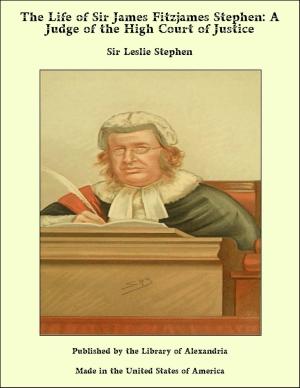 Cover of the book The Life of Sir James Fitzjames Stephen, Bart., K.C.S.I.: A Judge of the High Court of Justice by George Payne Rainsford James