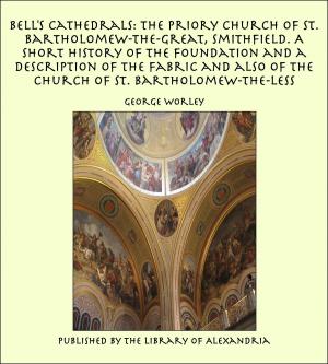 Cover of the book Bell's Cathedrals: The Priory Church of St. Bartholomew-the-Great, Smithfield. A Short History of the Foundation and a Description of the Fabric and also of the Church of St. Bartholomew-the-Less by John-Roger
