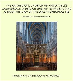 Book cover of The Cathedral Church of York: Bell's Cathedrals: A Description of Its Fabric and A Brief History of the Archi-Episcopal See