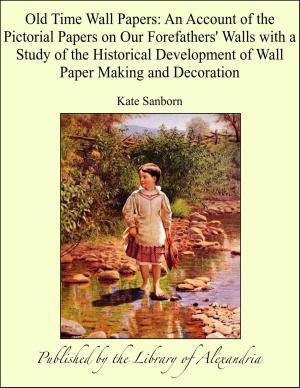 Book cover of Old Time Wall Papers: An Account of the Pictorial Papers on Our Forefathers' Walls with a Study of the Historical Development of Wall Paper Making and Decoration