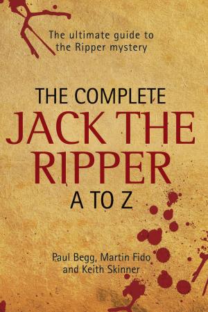 Cover of the book The Complete Jack The Ripper A-Z - The Ultimate Guide to The Ripper Mystery by Joe Jacobs