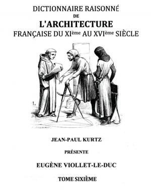 Cover of the book Dictionnaire Raisonné de l'Architecture Française du XIe au XVIe siècle Tome VI by Ivo Matthias Rusch