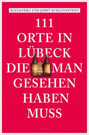 Cover of the book 111 Orte in Lübeck, die man gesehen haben muss by Erwin Kohl
