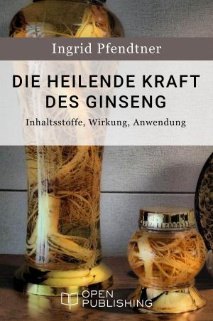 Book cover of Die heilende Kraft des Ginseng - Inhaltsstoffe, Wirkung, Anwendung