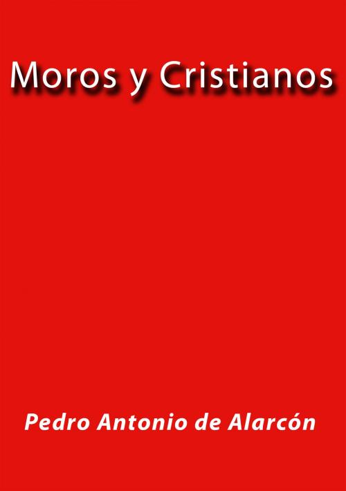 Cover of the book Moros y Cristianos by Pedro Antonio de Alarcón, J.Borja