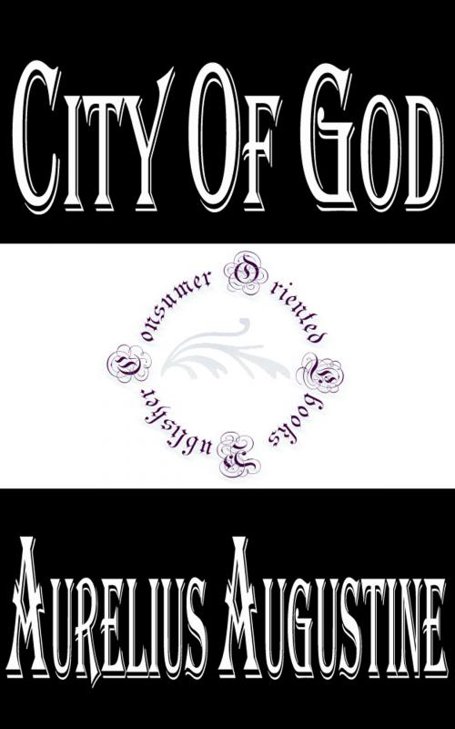 Cover of the book City of God (Complete) by Aurelius Augustine, Consumer Oriented Ebooks Publisher