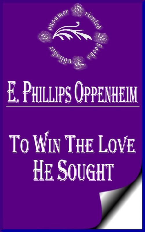 Cover of the book To Win the Love He Sought by E. Phillips Oppenheim, Consumer Oriented Ebooks Publisher