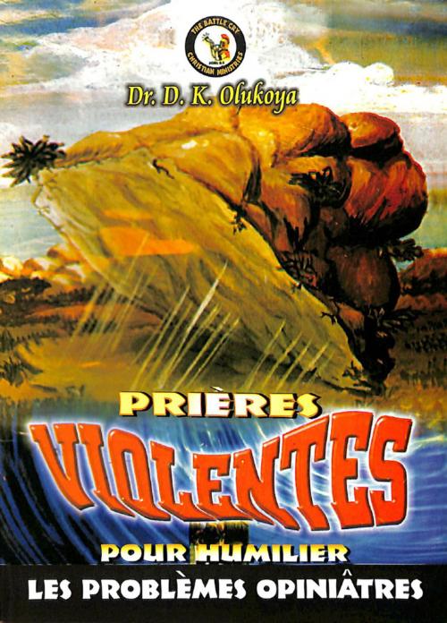 Cover of the book Prieres Violentes Pour Humilier Les Problemes Opiniatres by Dr. D. K. Olukoya, The Battle Cry Christian Ministries
