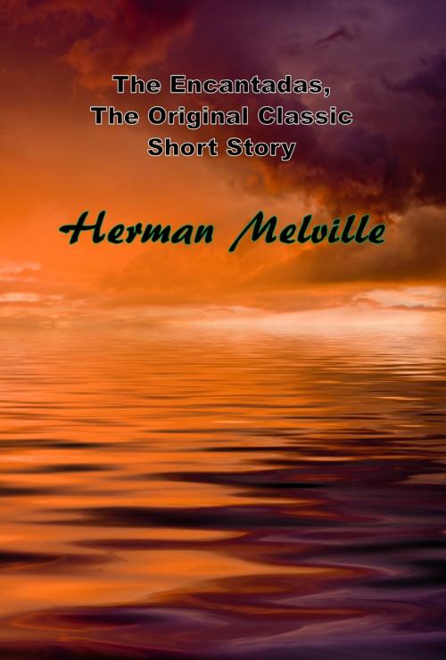 Cover of the book The Encantadas, The Original Classic Short Story by Herman Melville, Starling and Black