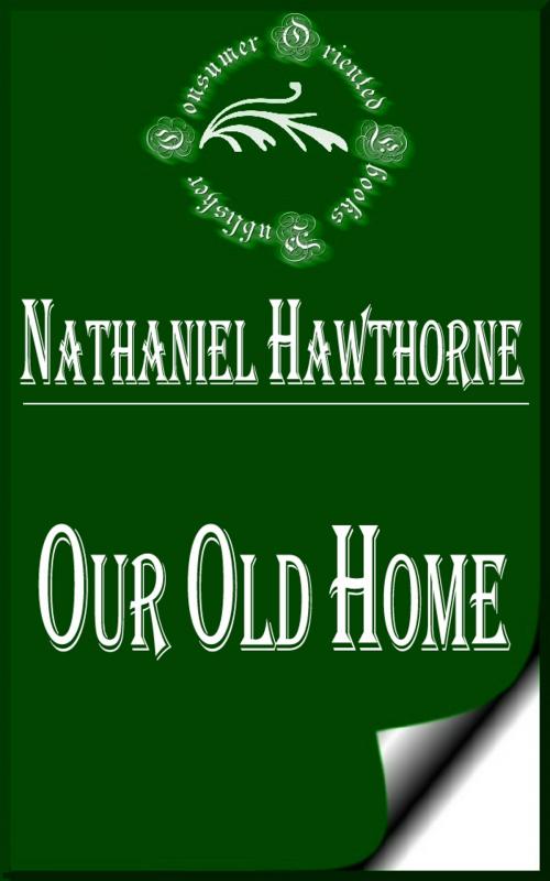 Cover of the book Our Old Home: A Series of English Sketches by Nathaniel Hawthorne, Consumer Oriented Ebooks Publisher