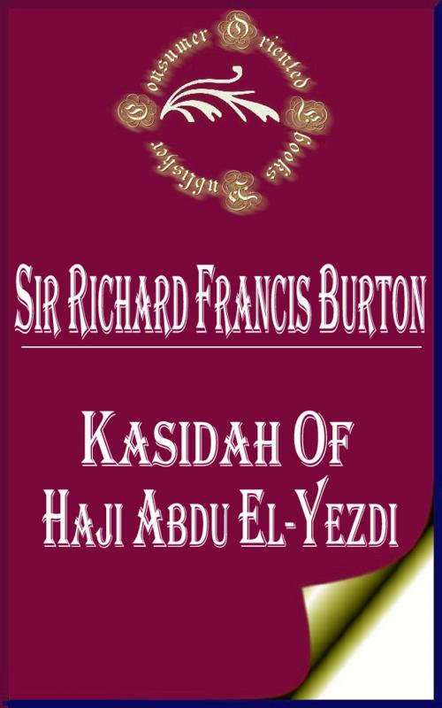 Cover of the book Kasidah of Haji Abdu El-Yezdi by Sir Richard Francis Burton, Consumer Oriented Ebooks Publisher