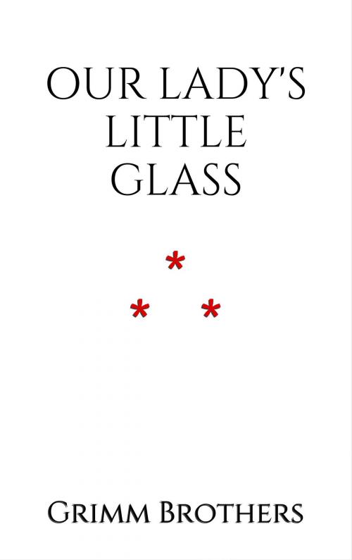 Cover of the book Our Lady's Little Glass by Grimm Brothers, Edition du Phoenix d'Or