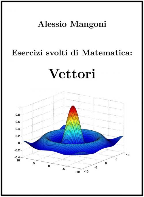 Cover of the book Esercizi svolti di Matematica: Vettori by Alessio Mangoni, Dott. Alessio Mangoni, Alessio Mangoni