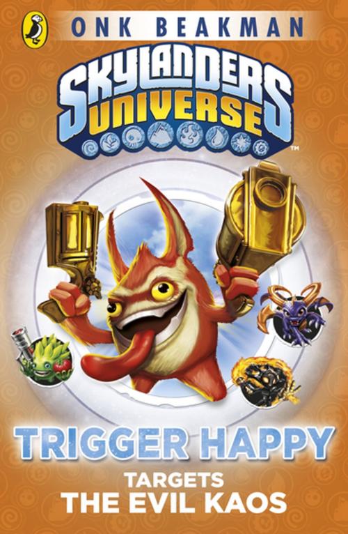 Cover of the book Skylanders Mask of Power: Trigger Happy Targets the Evil Kaos by Onk Beakman, Penguin Books Ltd