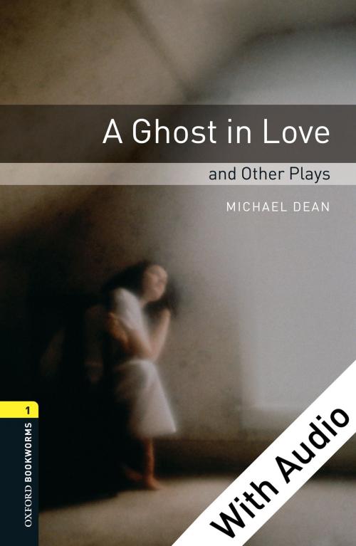 Cover of the book A Ghost in Love and Other Plays - With Audio Level 1 Oxford Bookworms Library by Michael Dean, Oxford University Press