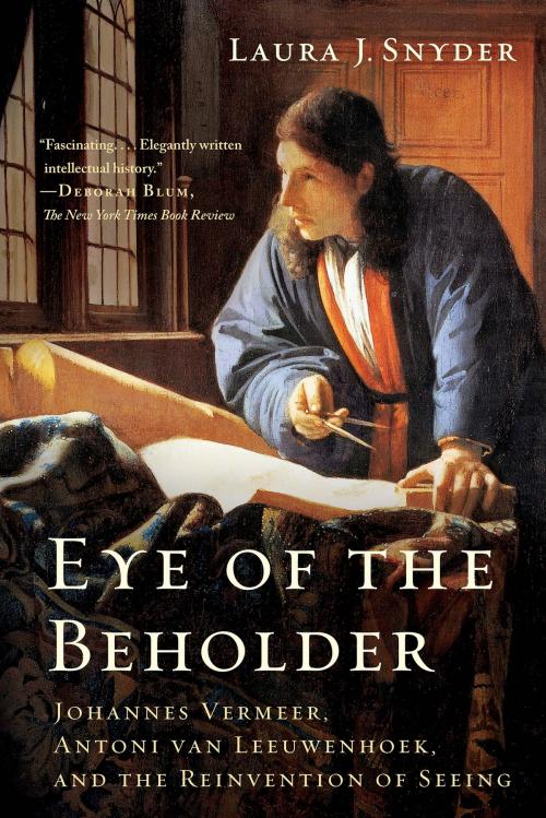 Cover of the book Eye of the Beholder: Johannes Vermeer, Antoni van Leeuwenhoek, and the Reinvention of Seeing by Laura J. Snyder, W. W. Norton & Company