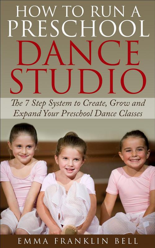 Cover of the book How to Run a Preschool Dance Studio by Emma Franklin Bell, Emma Franklin Renison Bell
