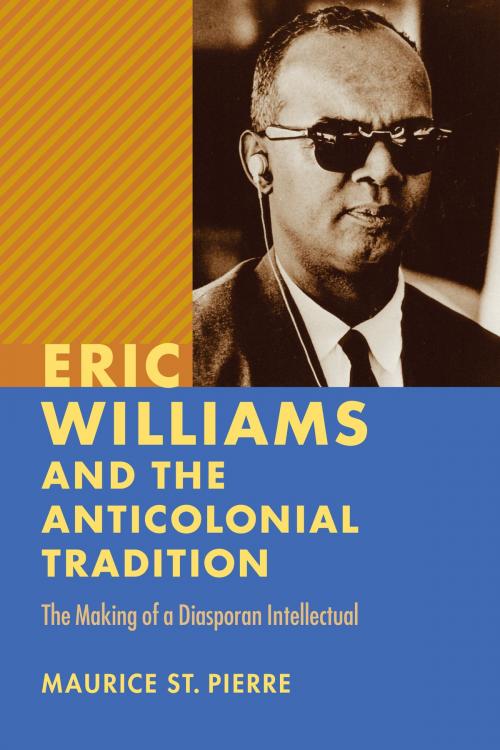 Cover of the book Eric Williams and the Anticolonial Tradition by Maurice St. Pierre, University of Virginia Press