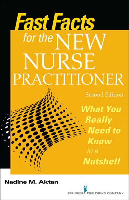 Cover of the book Fast Facts for the New Nurse Practitioner, Second Edition by Dr. Nadine M. Aktan, PhD, RN, FNP-BC, Springer Publishing Company