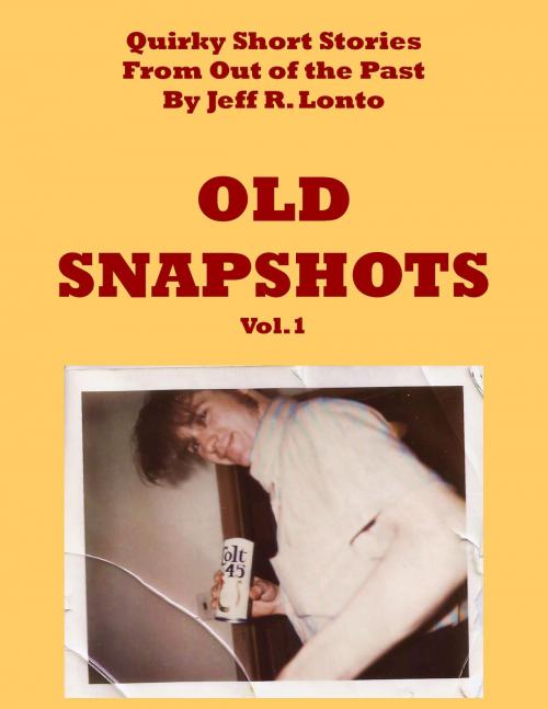 Cover of the book Old Snapshots Volume 1: Quirky Short Stories from Out of the Past by Jeff R. Lonto, Studio Z-7 Publishing